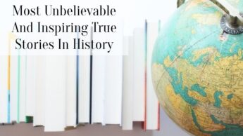 Most Unbelievable And Inspiring True Stories In History