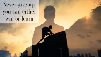 Never give up, you can either win or learn