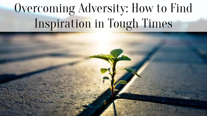 Overcoming Adversity: How to Find Inspiration in Tough Times