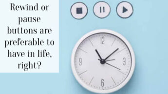 Rewind or pause buttons are preferable to have in life, right?