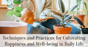 Techniques and Practices for Cultivating Happiness and Well-being in Daily Life