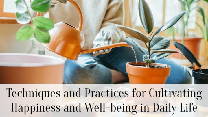 Techniques and Practices for Cultivating Happiness and Well-being in Daily Life