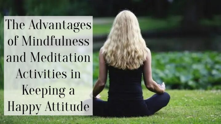 The Advantages of Mindfulness and Meditation Activities in Keeping a Happy Attitude