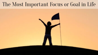 The Most Important Focus or Goal in Life
