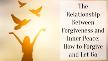 The Relationship Between Forgiveness and Inner Peace: How to Forgive and Let Go