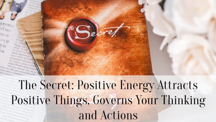 The Secret: Positive Energy Attracts Positive Things, Governs Your Thinking and Actions