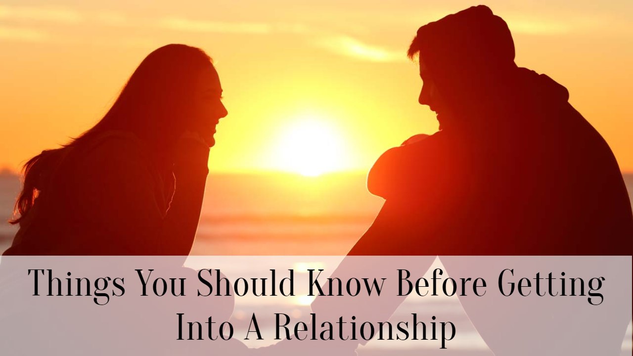 Things You Should Know Before Getting Into A Relationship
