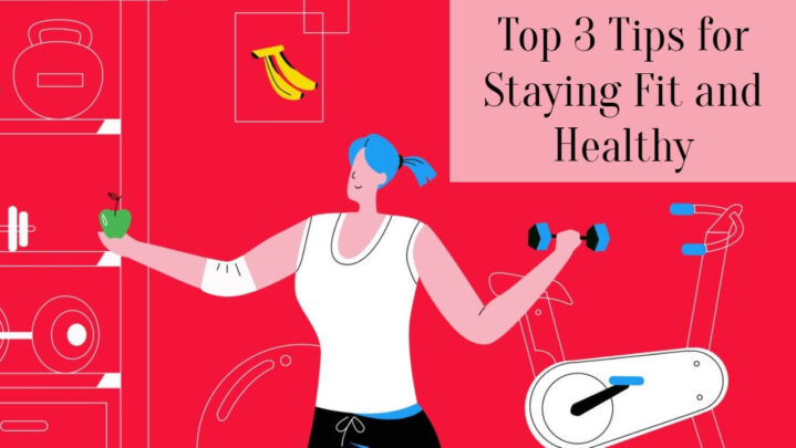 Top 3 Tips for Staying Fit and Healthy