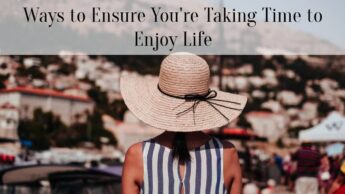 Ways to Ensure You’re Taking Time to Enjoy Life