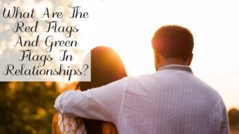 What Are The Red Flags And Green Flags In Relationships?
