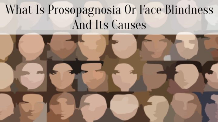 What Is Prosopagnosia Or Face Blindness And Its Causes