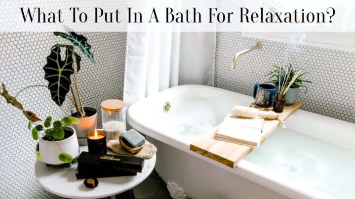 What To Put In A Bath For Relaxation?