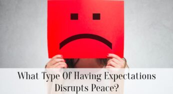 What Type Of Having Expectations Disrupts Peace?