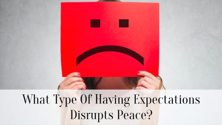 What Type Of Having Expectations Disrupts Peace?