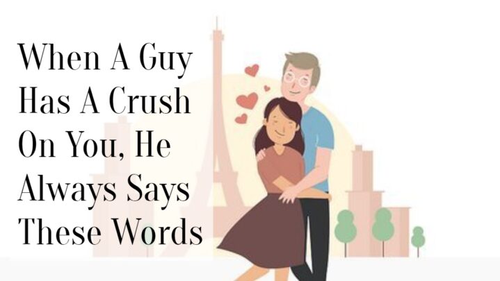 When A Guy Has A Crush On You, He Always Says These Words
