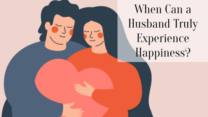 When Can a Husband Truly Experience Happiness?