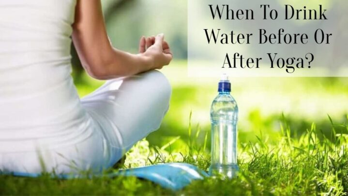 When To Drink Water Before Or After Yoga?