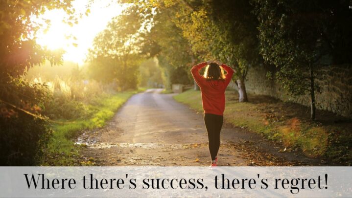 Where there’s success, there’s regret!