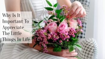 Why Is It Important To Appreciate The Little Things In Life