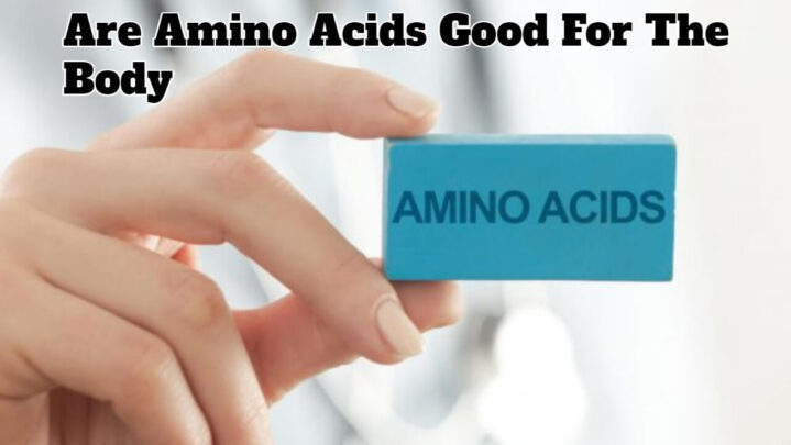 Are Amino Acids Good For The Body