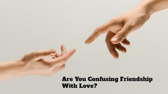 Are You Confusing Friendship With Love?