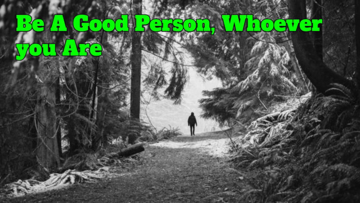 Be A Good Person, Whoever you Are