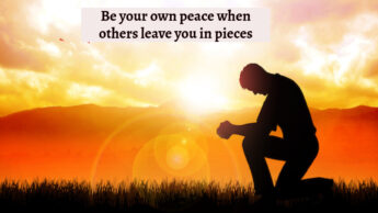 Be your own peace when others leave you in pieces