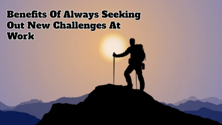 Benefits Of Always Seeking Out New Challenges At Work