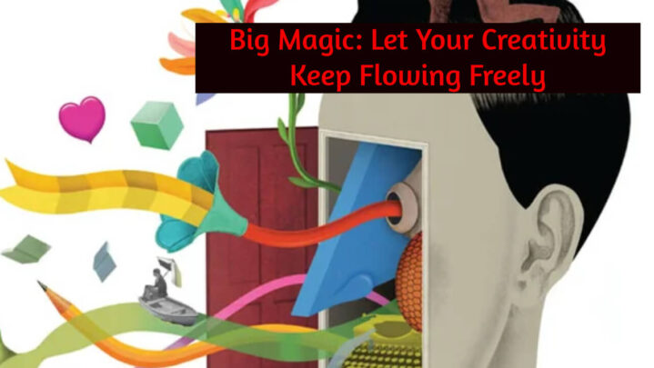Big Magic: Let Your Creativity Keep Flowing Freely