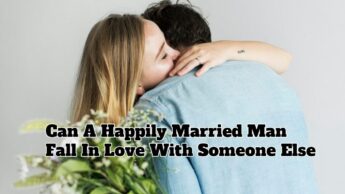 Can A Happily Married Man Fall In Love With Someone Else