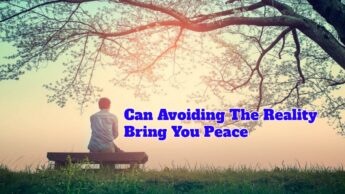 Can Avoiding The Reality Bring You Peace