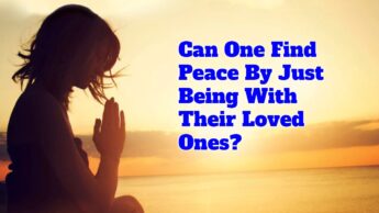 Can One Find Peace By Just Being With Their Loved Ones?