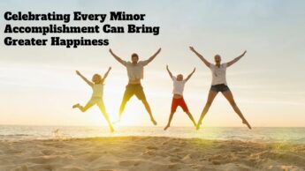 Celebrating Every Minor Accomplishment Can Bring Greater Happiness
