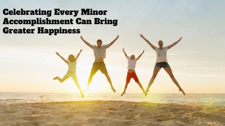 Celebrating Every Minor Accomplishment Can Bring Greater Happiness