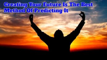 Creating Your Future Is The Best Method Of Predicting It