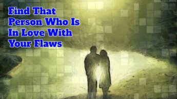 Find That Person Who Is In Love With Your Flaws