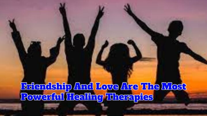 Friendship And Love Are The Most Powerful Healing Therapies