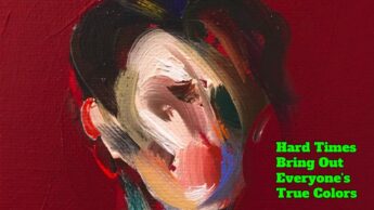 Hard Times Bring Out Everyone’s True Colors