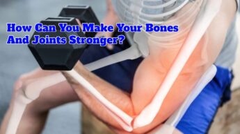 How Can You Make Your Bones And Joints Stronger?