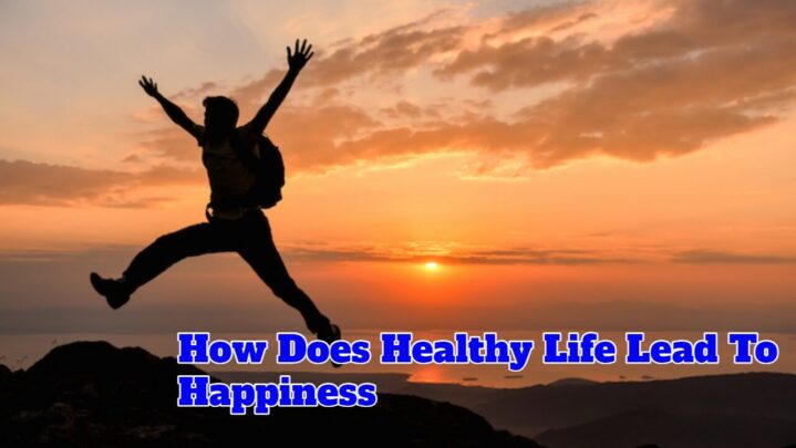 How Does Healthy Life Lead To Happiness
