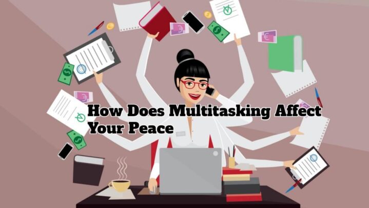 How Does Multitasking Affect Your Peace