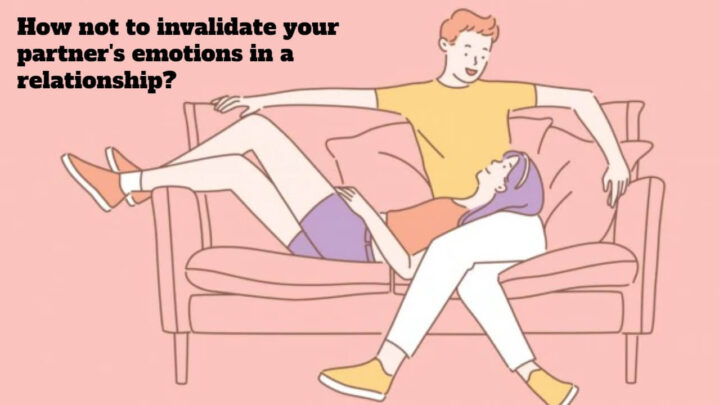 How not to invalidate your partner’s emotions in a relationship?