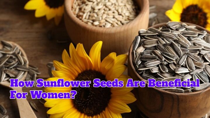How Sunflower Seeds Are Beneficial For Women?