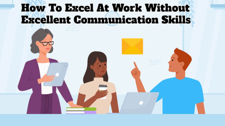 How To Excel At Work Without Excellent Communication Skills