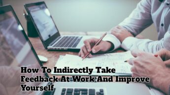 How To Indirectly Take Feedback At Work And Improve Yourself