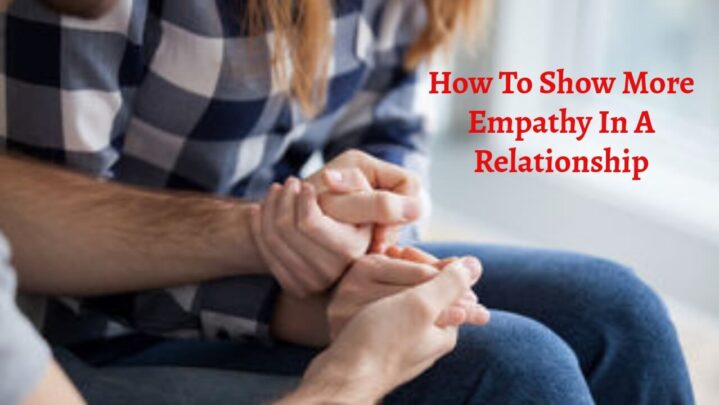 How To Show More Empathy In A Relationship