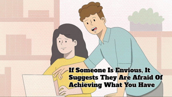 If Someone Is Envious, It Suggests They Are Afraid Of Achieving What You Have