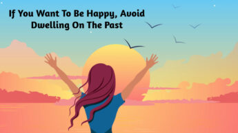 If You Want To Be Happy, Avoid Dwelling On The Past