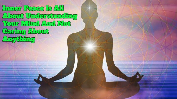 Inner Peace Is All About Understanding Your Mind And Not Caring About Anything