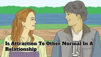 Is Attraction To Other Normal In A Relationship